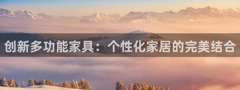 星欧娱乐606251：创新多功能家具：个性化家居的完美结合