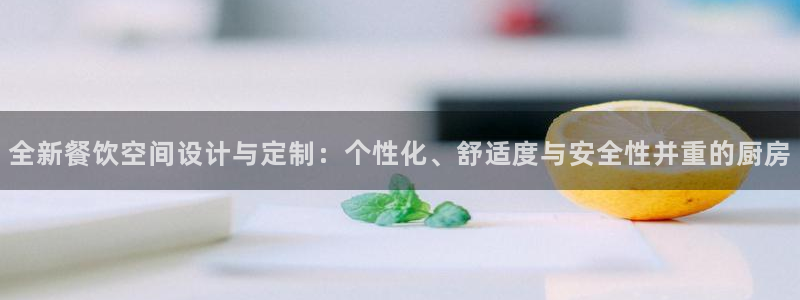 欧星老虎机娱乐：全新餐饮空间设计与定制：个性化、舒适度与安全